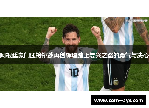 阿根廷豪门迎接挑战再创辉煌踏上复兴之路的勇气与决心